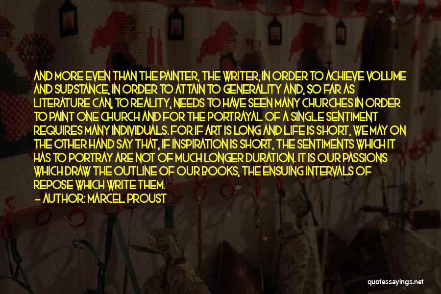 Marcel Proust Quotes: And More Even Than The Painter, The Writer, In Order To Achieve Volume And Substance, In Order To Attain To
