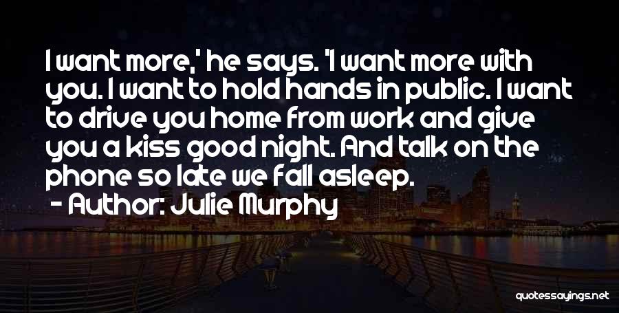 Julie Murphy Quotes: I Want More,' He Says. 'i Want More With You. I Want To Hold Hands In Public. I Want To