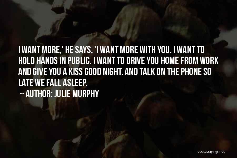 Julie Murphy Quotes: I Want More,' He Says. 'i Want More With You. I Want To Hold Hands In Public. I Want To