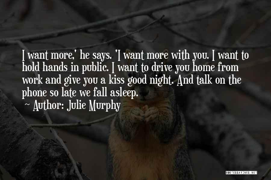 Julie Murphy Quotes: I Want More,' He Says. 'i Want More With You. I Want To Hold Hands In Public. I Want To