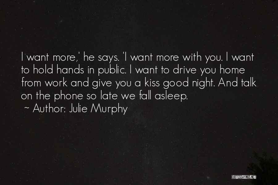 Julie Murphy Quotes: I Want More,' He Says. 'i Want More With You. I Want To Hold Hands In Public. I Want To