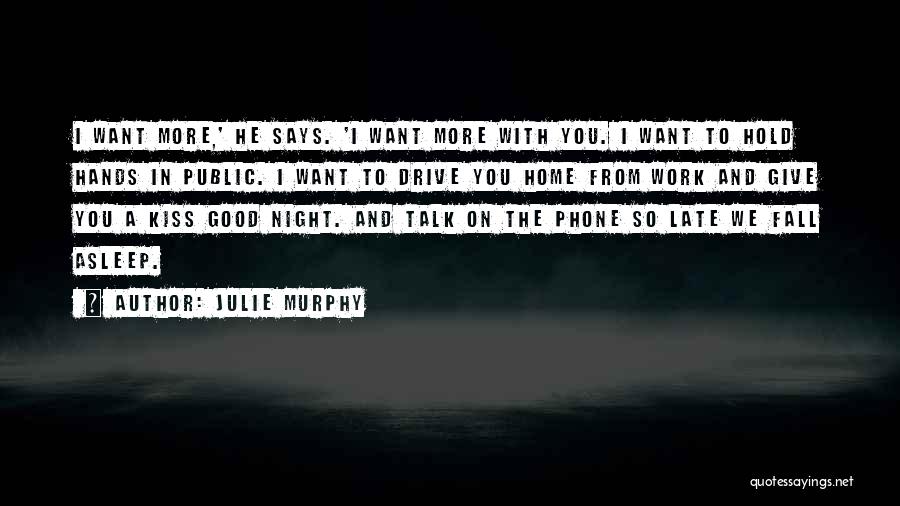 Julie Murphy Quotes: I Want More,' He Says. 'i Want More With You. I Want To Hold Hands In Public. I Want To