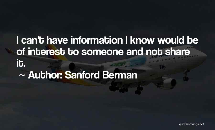 Sanford Berman Quotes: I Can't Have Information I Know Would Be Of Interest To Someone And Not Share It.