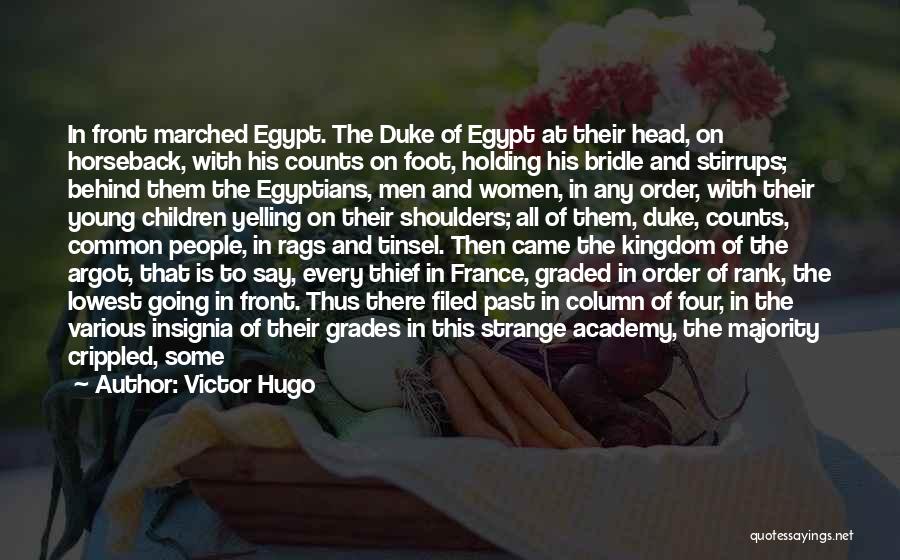 Victor Hugo Quotes: In Front Marched Egypt. The Duke Of Egypt At Their Head, On Horseback, With His Counts On Foot, Holding His