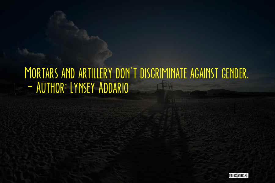 Lynsey Addario Quotes: Mortars And Artillery Don't Discriminate Against Gender.