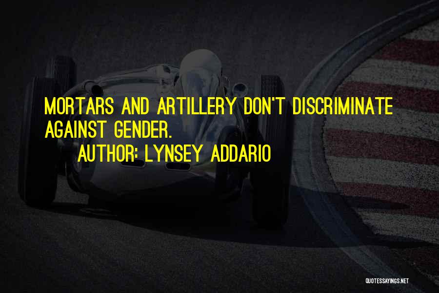 Lynsey Addario Quotes: Mortars And Artillery Don't Discriminate Against Gender.