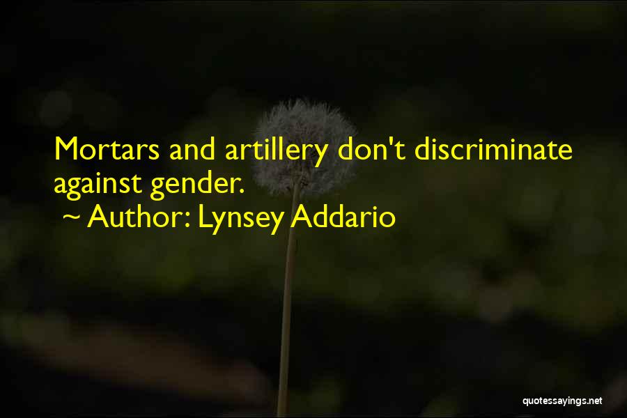 Lynsey Addario Quotes: Mortars And Artillery Don't Discriminate Against Gender.
