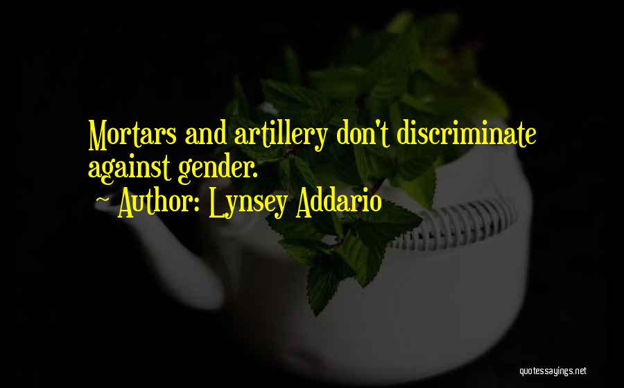 Lynsey Addario Quotes: Mortars And Artillery Don't Discriminate Against Gender.