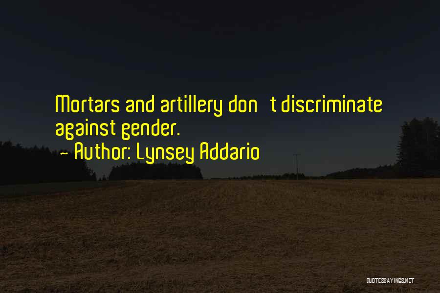 Lynsey Addario Quotes: Mortars And Artillery Don't Discriminate Against Gender.