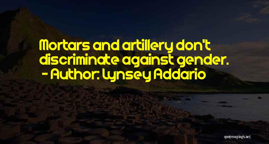 Lynsey Addario Quotes: Mortars And Artillery Don't Discriminate Against Gender.