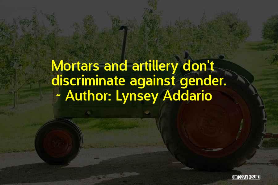 Lynsey Addario Quotes: Mortars And Artillery Don't Discriminate Against Gender.
