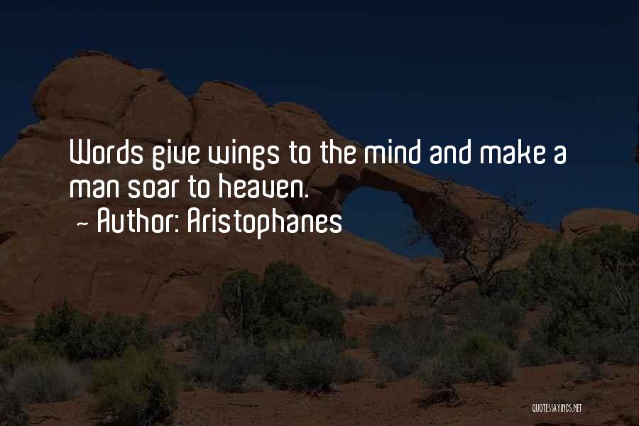 Aristophanes Quotes: Words Give Wings To The Mind And Make A Man Soar To Heaven.