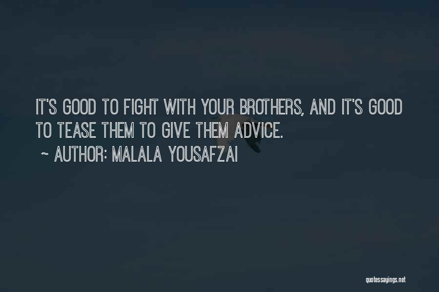 Malala Yousafzai Quotes: It's Good To Fight With Your Brothers, And It's Good To Tease Them To Give Them Advice.