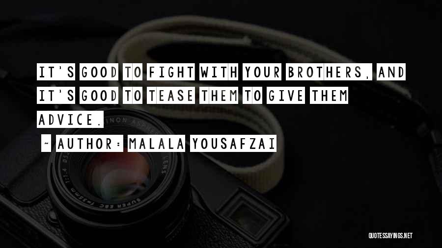 Malala Yousafzai Quotes: It's Good To Fight With Your Brothers, And It's Good To Tease Them To Give Them Advice.