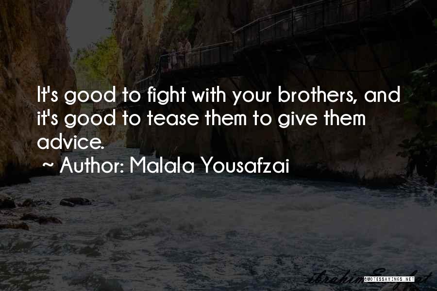 Malala Yousafzai Quotes: It's Good To Fight With Your Brothers, And It's Good To Tease Them To Give Them Advice.