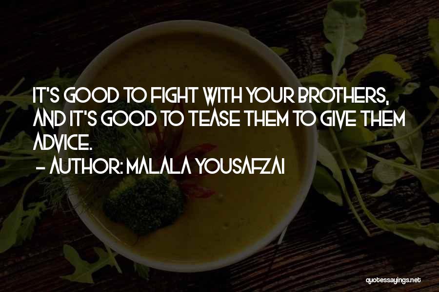 Malala Yousafzai Quotes: It's Good To Fight With Your Brothers, And It's Good To Tease Them To Give Them Advice.