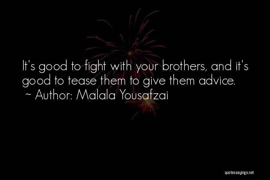 Malala Yousafzai Quotes: It's Good To Fight With Your Brothers, And It's Good To Tease Them To Give Them Advice.