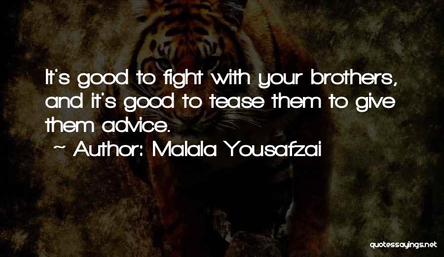 Malala Yousafzai Quotes: It's Good To Fight With Your Brothers, And It's Good To Tease Them To Give Them Advice.