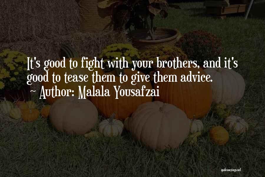 Malala Yousafzai Quotes: It's Good To Fight With Your Brothers, And It's Good To Tease Them To Give Them Advice.