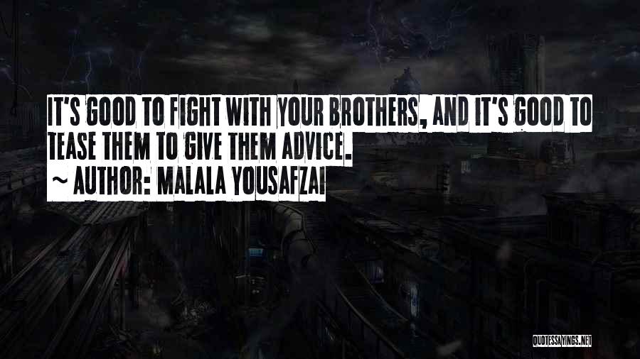 Malala Yousafzai Quotes: It's Good To Fight With Your Brothers, And It's Good To Tease Them To Give Them Advice.