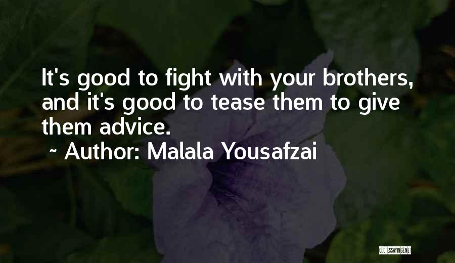 Malala Yousafzai Quotes: It's Good To Fight With Your Brothers, And It's Good To Tease Them To Give Them Advice.