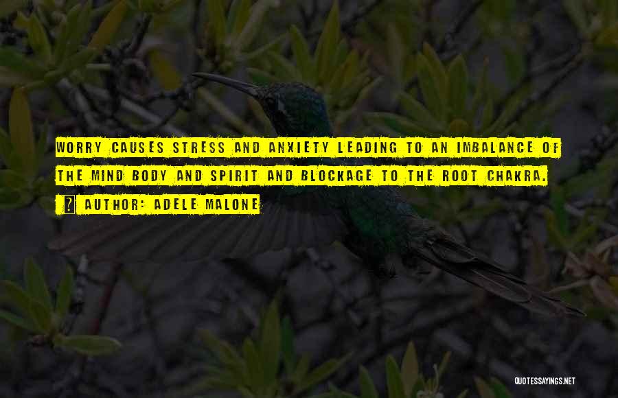 Adele Malone Quotes: Worry Causes Stress And Anxiety Leading To An Imbalance Of The Mind Body And Spirit And Blockage To The Root