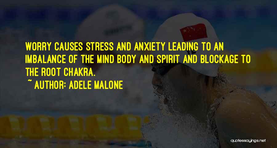 Adele Malone Quotes: Worry Causes Stress And Anxiety Leading To An Imbalance Of The Mind Body And Spirit And Blockage To The Root