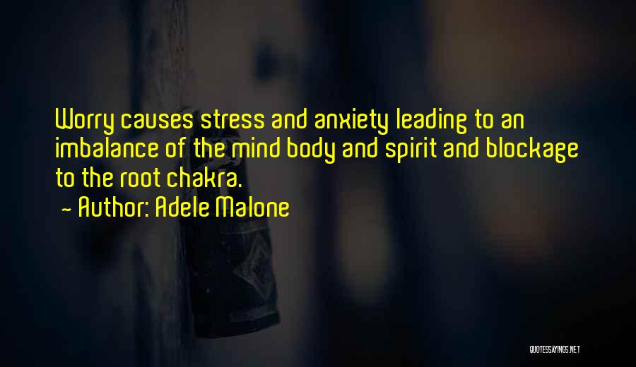 Adele Malone Quotes: Worry Causes Stress And Anxiety Leading To An Imbalance Of The Mind Body And Spirit And Blockage To The Root