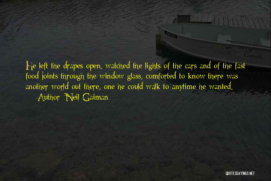Neil Gaiman Quotes: He Left The Drapes Open, Watched The Lights Of The Cars And Of The Fast Food Joints Through The Window