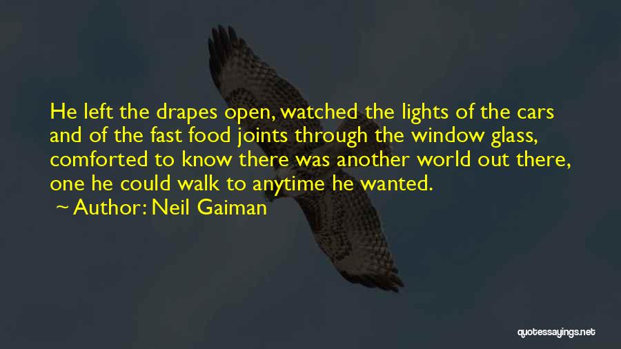Neil Gaiman Quotes: He Left The Drapes Open, Watched The Lights Of The Cars And Of The Fast Food Joints Through The Window