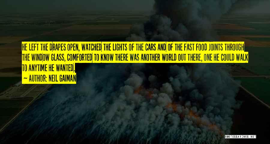 Neil Gaiman Quotes: He Left The Drapes Open, Watched The Lights Of The Cars And Of The Fast Food Joints Through The Window