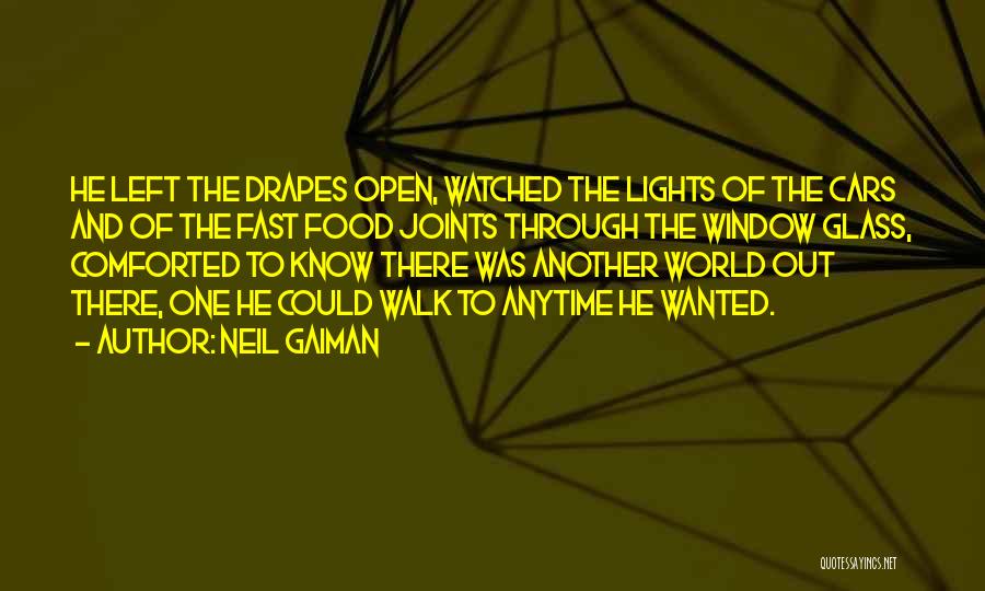 Neil Gaiman Quotes: He Left The Drapes Open, Watched The Lights Of The Cars And Of The Fast Food Joints Through The Window