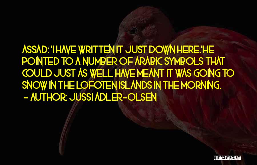 Jussi Adler-Olsen Quotes: Assad: 'i Have Written It Just Down Here.'he Pointed To A Number Of Arabic Symbols That Could Just As Well