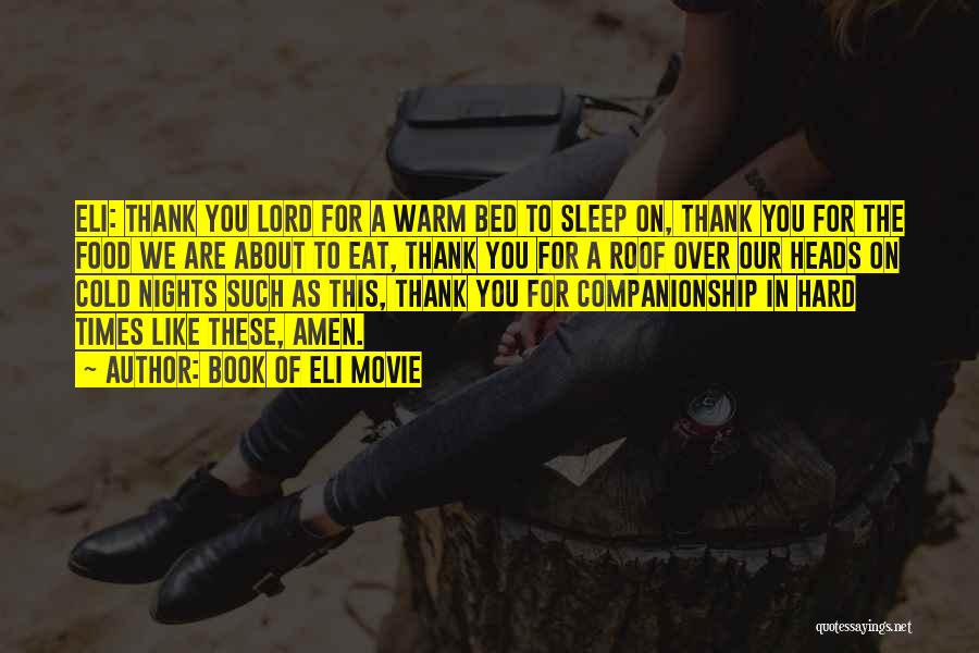Book Of Eli Movie Quotes: Eli: Thank You Lord For A Warm Bed To Sleep On, Thank You For The Food We Are About To