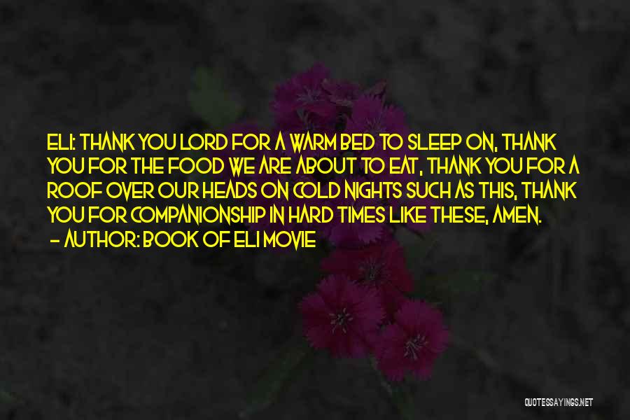 Book Of Eli Movie Quotes: Eli: Thank You Lord For A Warm Bed To Sleep On, Thank You For The Food We Are About To