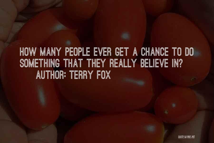 Terry Fox Quotes: How Many People Ever Get A Chance To Do Something That They Really Believe In?