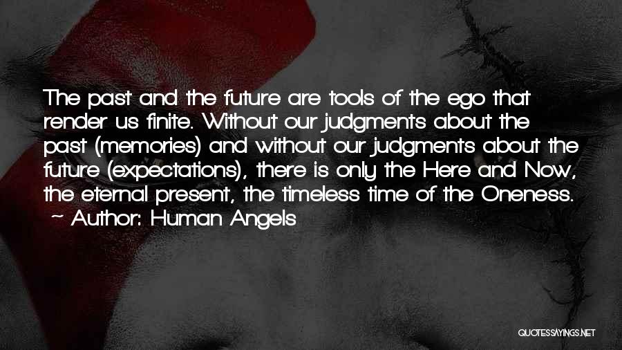 Human Angels Quotes: The Past And The Future Are Tools Of The Ego That Render Us Finite. Without Our Judgments About The Past