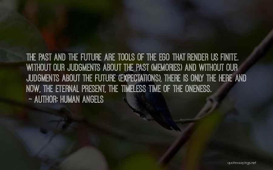 Human Angels Quotes: The Past And The Future Are Tools Of The Ego That Render Us Finite. Without Our Judgments About The Past