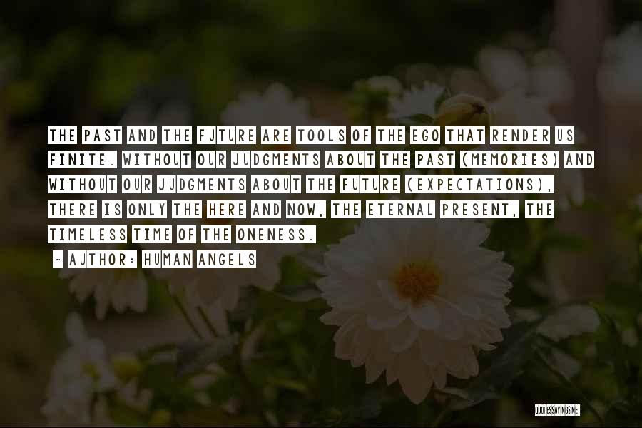 Human Angels Quotes: The Past And The Future Are Tools Of The Ego That Render Us Finite. Without Our Judgments About The Past