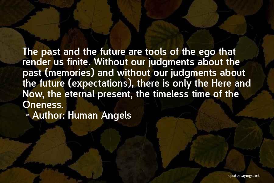 Human Angels Quotes: The Past And The Future Are Tools Of The Ego That Render Us Finite. Without Our Judgments About The Past