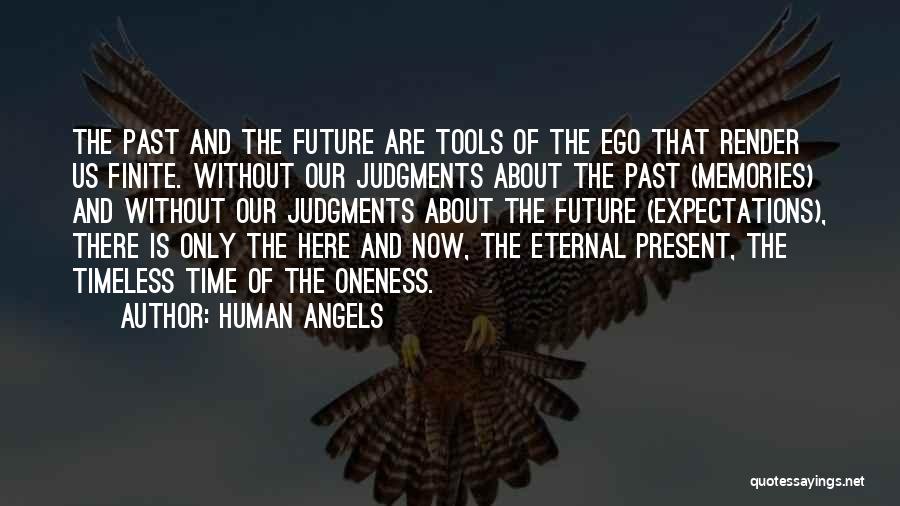 Human Angels Quotes: The Past And The Future Are Tools Of The Ego That Render Us Finite. Without Our Judgments About The Past