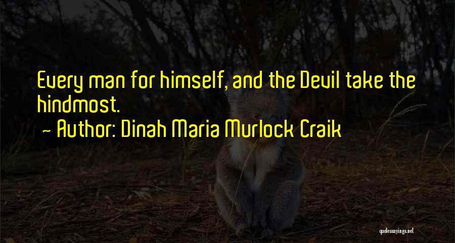 Dinah Maria Murlock Craik Quotes: Every Man For Himself, And The Devil Take The Hindmost.