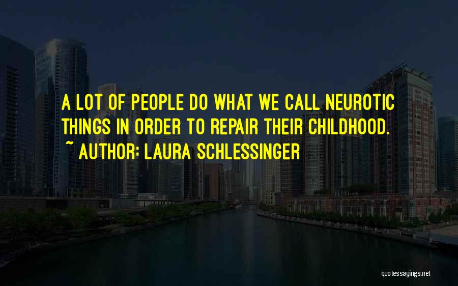 Laura Schlessinger Quotes: A Lot Of People Do What We Call Neurotic Things In Order To Repair Their Childhood.
