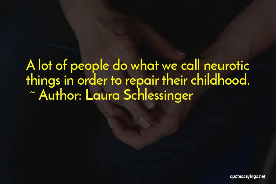 Laura Schlessinger Quotes: A Lot Of People Do What We Call Neurotic Things In Order To Repair Their Childhood.