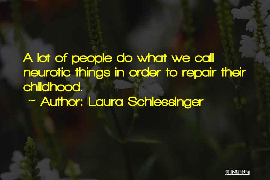 Laura Schlessinger Quotes: A Lot Of People Do What We Call Neurotic Things In Order To Repair Their Childhood.
