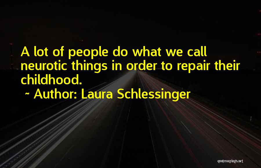 Laura Schlessinger Quotes: A Lot Of People Do What We Call Neurotic Things In Order To Repair Their Childhood.