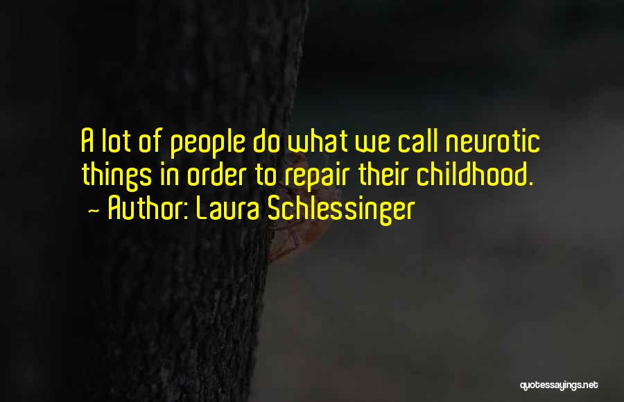 Laura Schlessinger Quotes: A Lot Of People Do What We Call Neurotic Things In Order To Repair Their Childhood.