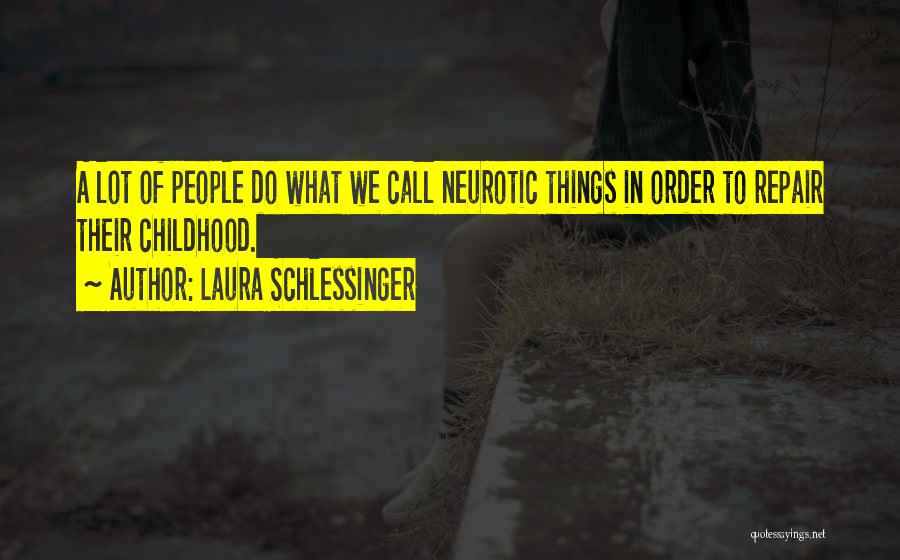 Laura Schlessinger Quotes: A Lot Of People Do What We Call Neurotic Things In Order To Repair Their Childhood.