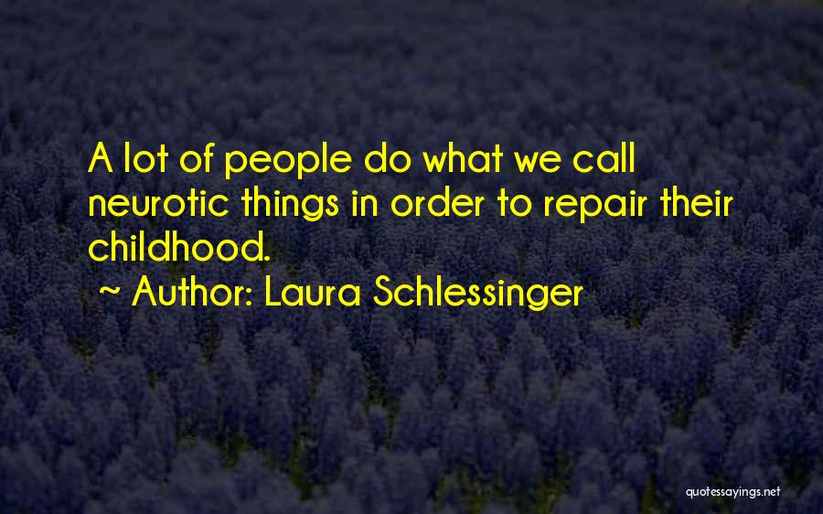 Laura Schlessinger Quotes: A Lot Of People Do What We Call Neurotic Things In Order To Repair Their Childhood.