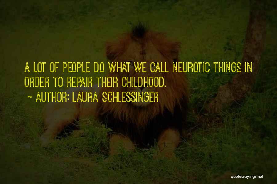 Laura Schlessinger Quotes: A Lot Of People Do What We Call Neurotic Things In Order To Repair Their Childhood.